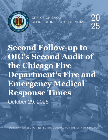 Second Follow-up to OIG’s Second Audit of the Chicago Fire Department’s Fire and Emergency Medical Response Times Second Follow-up to OIG’s Second Audit of the Chicago Fire Department’s Fire and Emergency Medical Response Times - publication cover